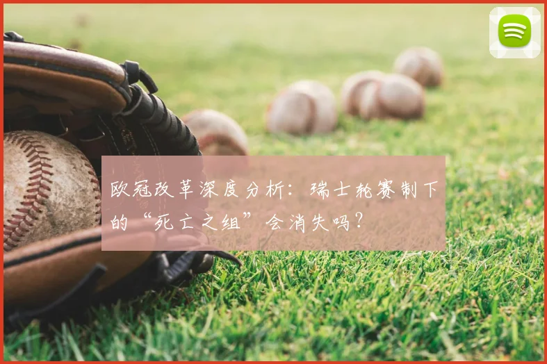 欧冠改革深度分析：瑞士轮赛制下的“死亡之组”会消失吗？