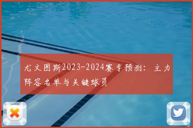 尤文图斯2023-2024赛季预测：主力阵容名单与关键球员