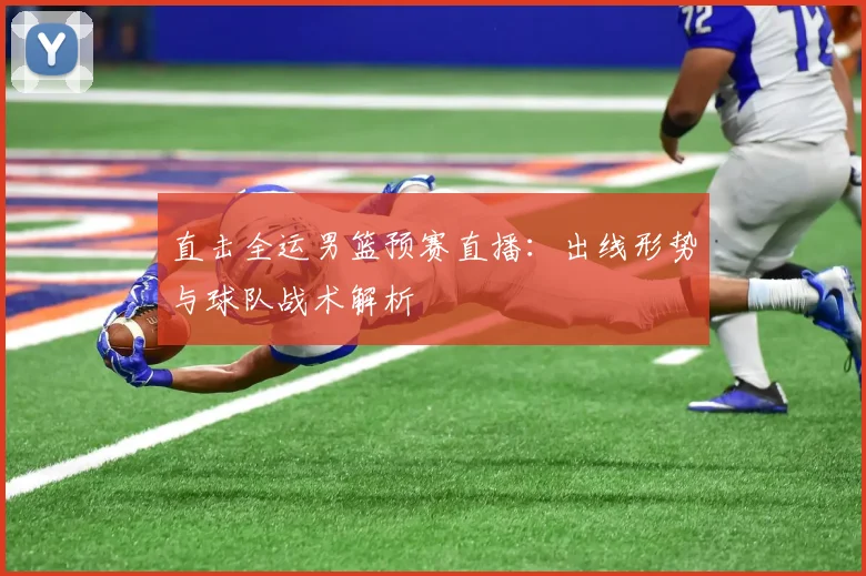 直击全运男篮预赛直播：出线形势与球队战术解析