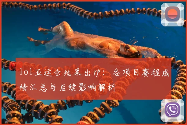 lol亚运会结果出炉：各项目赛程成绩汇总与后续影响解析